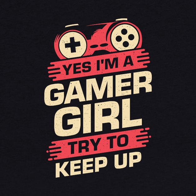 Yes I'm A Gamer Girl Try To Keep Up by Dolde08